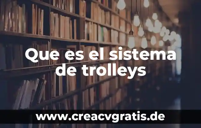 Sistema de potabilización de agua que es 4 Que es el sistema de trolleys