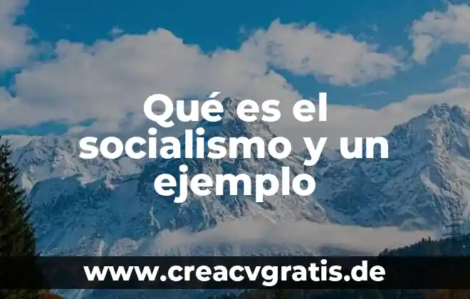 Qué es el socialismo y tipos de socialismo 5 Qué es el socialismo y un ejemplo