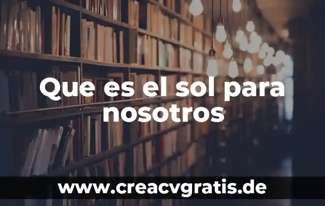 Qué es MV SOL 5 Que es el sol para nosotros