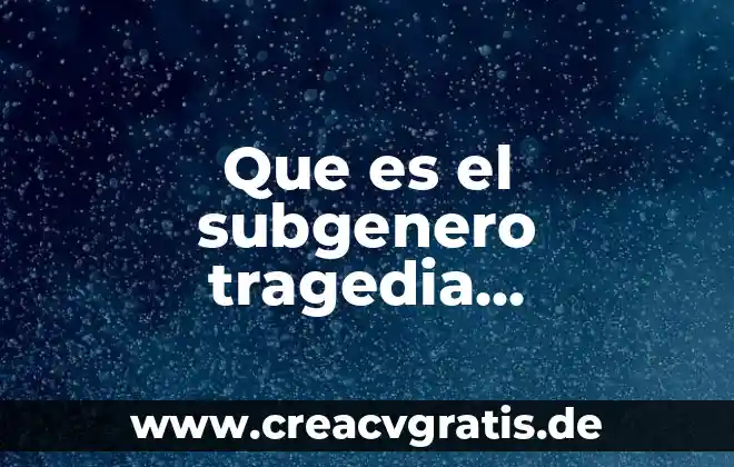 Que es un cuaderno de viaje y sus caracteristicas 3 Que es el subgenero tragedia caracteristicas