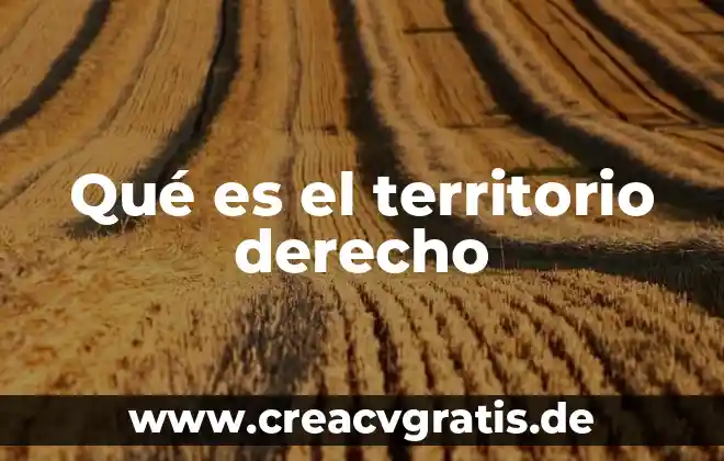 Desarrollo y gestión del territorio que es 4 Qué es el territorio derecho