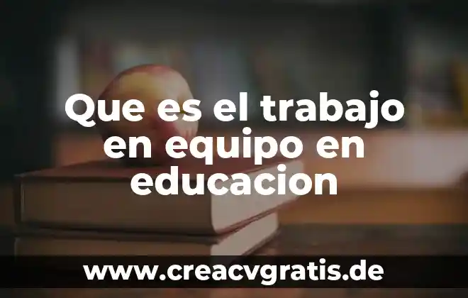 Que es el ente conocido comk 4 Que es el trabajo en equipo en educacion