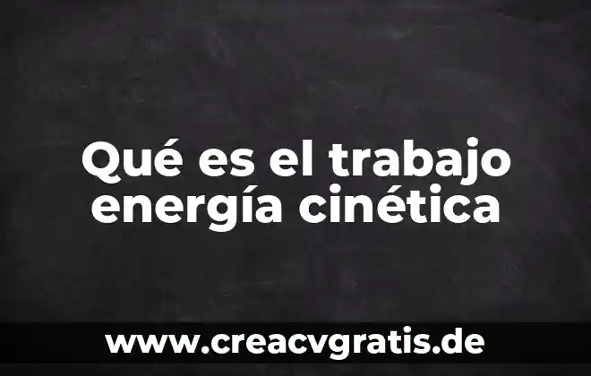 Que es forma cinetica 8 Qué es el trabajo energía cinética