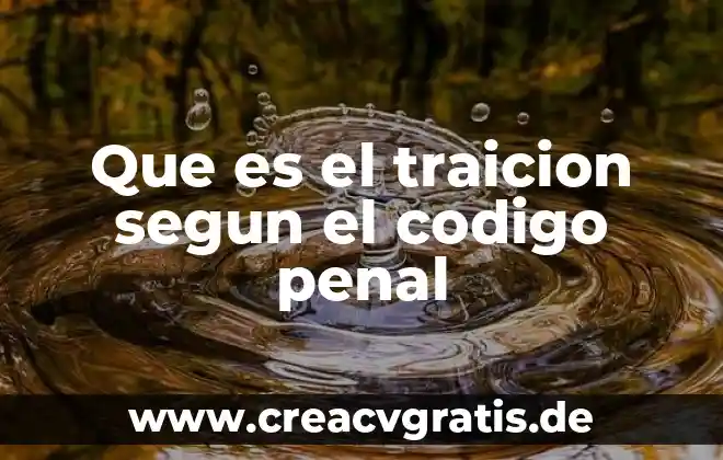 En lo penal que es un autor y participantes 7 Que es el traicion segun el codigo penal