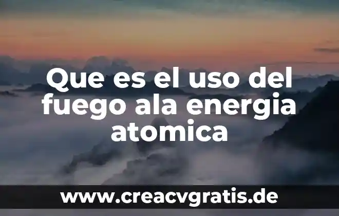 Qué es el número atómico masa atómica valencia y electronegatividad 6 Que es el uso del fuego ala energia atomica
