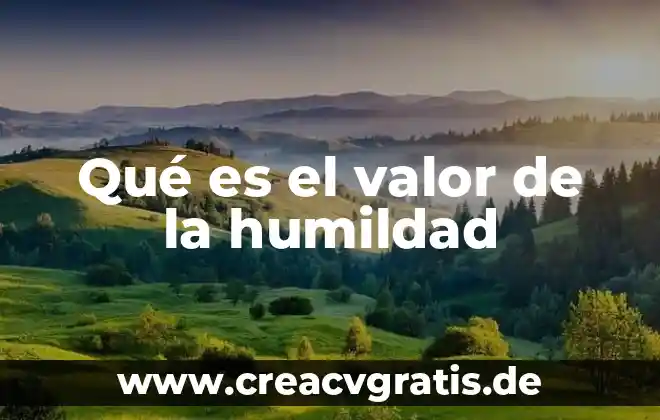 Qué es el valor de la verdad y la honestidad 7 Qué es el valor de la humildad