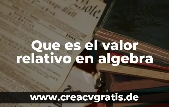 Que es el valor de significa verdad 5 Que es el valor relativo en algebra