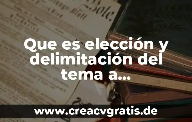 Que es la delimitación de problema 5 Que es elección y delimitación del tema a investigación