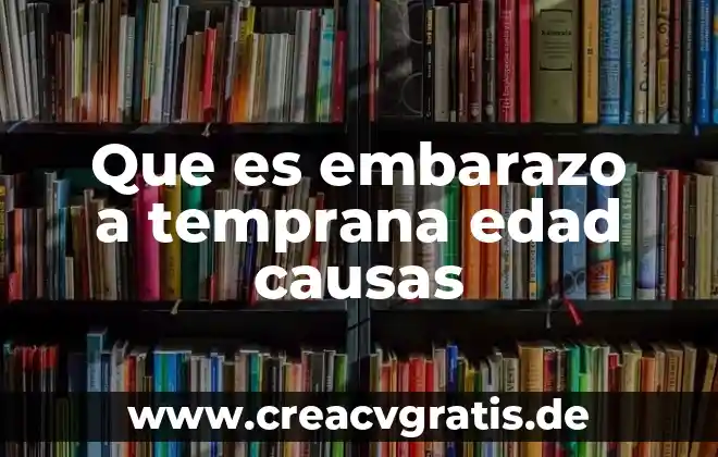 Por que es importante la estimulacion temprana en varios contextos 8 Que es embarazo a temprana edad causas
