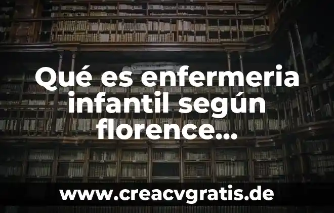 Qué es la enfermería con especialidad concepto 5 Qué es enfermeria infantil según florence nightingale