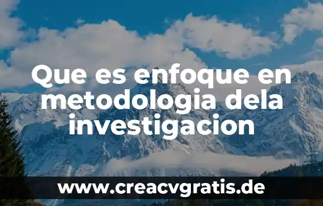 Qué es metodología de la investigación y tipos método científico 4 Que es enfoque en metodologia dela investigacion