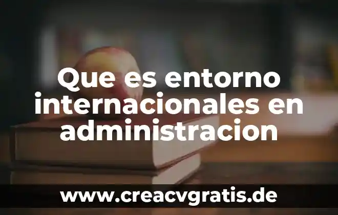 Que es una administracion de ventas 3 Que es entorno internacionales en administracion