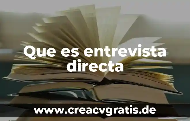 Qué es entrevista y tipos de entrevista 3 Que es entrevista directa