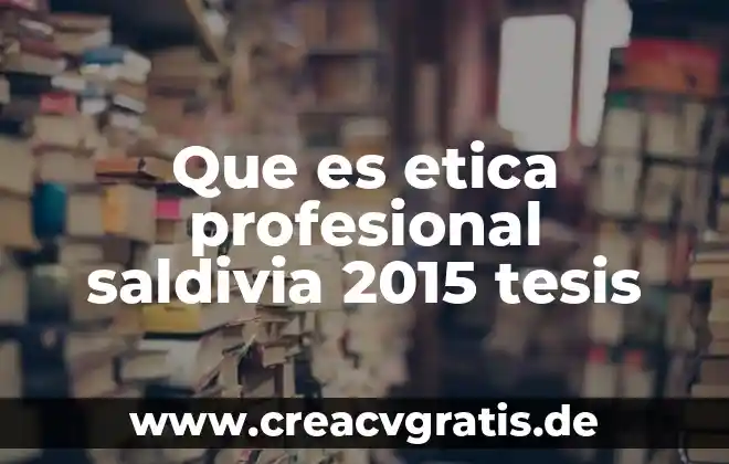 Que es el objetivo general en una tesis 4 Que es etica profesional saldivia 2015 tesis