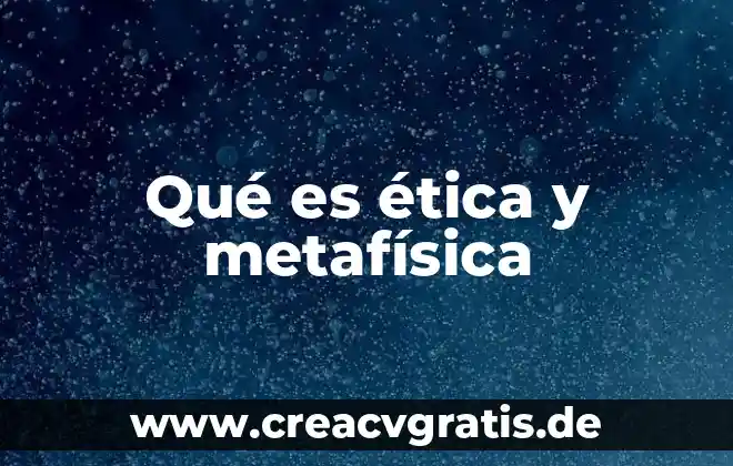 Ética que es verdad 4 Qué es ética y metafísica