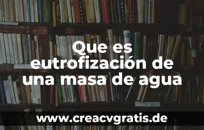 ¿Qué es el agua potable y el cloro? 6 Que es eutrofización de una masa de agua