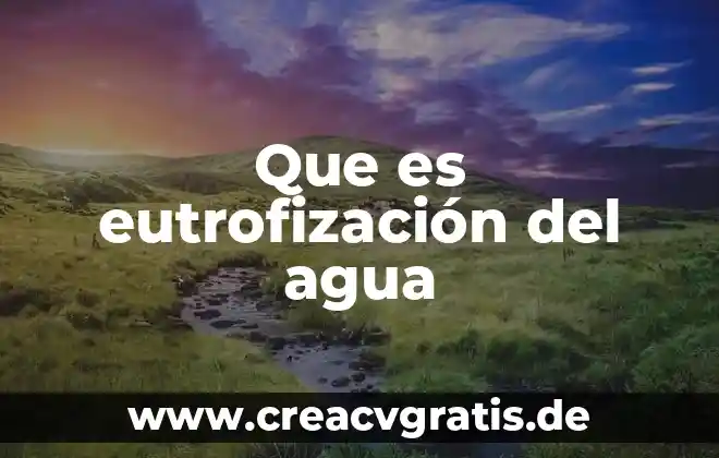 Que es la dilatación irregular del agua y como ocurre 6 Que es eutrofización del agua