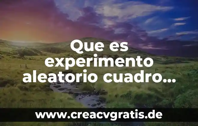 Concepto de que es un experimento 6 Que es experimento aleatorio cuadro comparativo