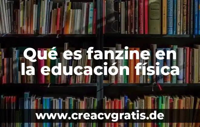 Que es capasidad fisica o motriz en educacion fisica 3 Qué es fanzine en la educación física