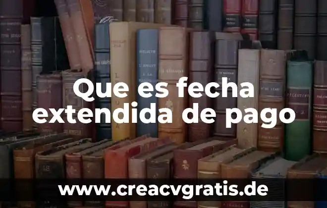 Qué es mequetrefe definición 6 Que es fecha extendida de pago