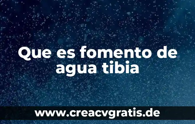 Que es el agua dulce 4 Que es fomento de agua tibia