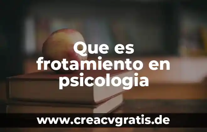 Qué es la psicología del desarrollo 4 Que es frotamiento en psicologia