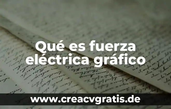 Qué es y cómo funciona una planta eléctrica 6 Qué es fuerza eléctrica gráfico