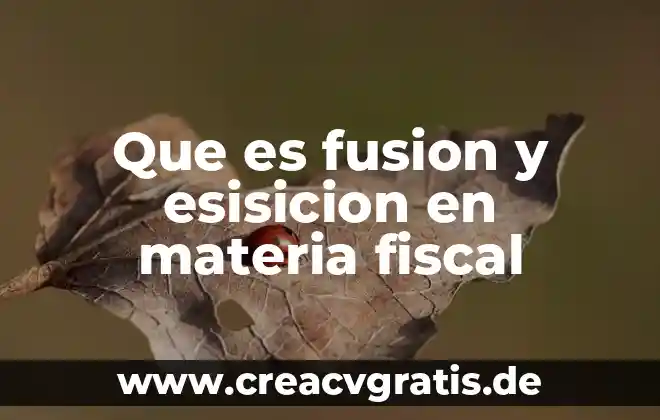 Que es una fusion y agua 6 Que es fusion y esisicion en materia fiscal