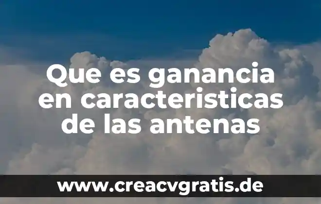 Qué es un ensayo características y tipos 4 Que es ganancia en caracteristicas de las antenas