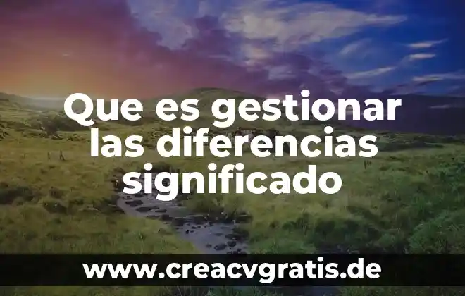 Que es lisonjas significado 8 Que es gestionar las diferencias significado