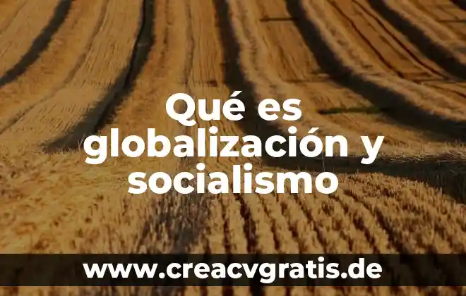 Qué es el socialismo y tipos de socialismo 4 Qué es globalización y socialismo