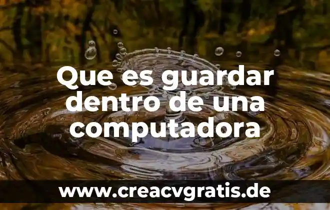 Que es ser madre dentro del trabajo 3 Que es guardar dentro de una computadora