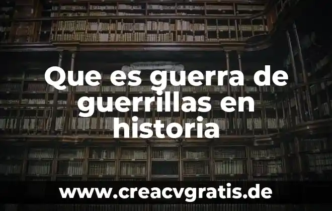 Que es la guerra que tipos existen en el mundo 4 Que es guerra de guerrillas en historia