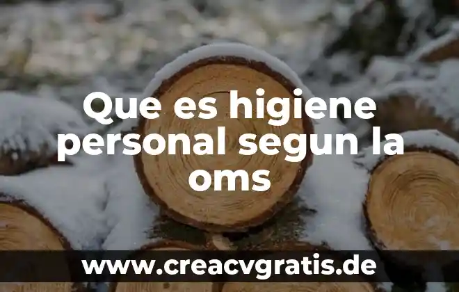 Qué es el agua según la OMS 3 Que es higiene personal segun la oms