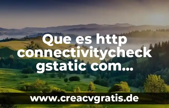 Http definicion de documento que es significado y concepto 5 Que es http connectivitycheck gstatic com generate_204