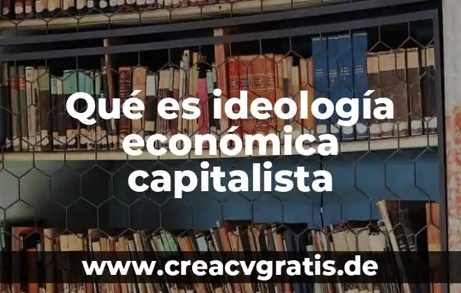Que es responsabilidad economica 5 Qué es ideología económica capitalista