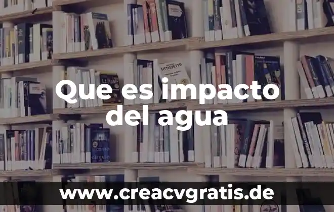 Que es una evaluación del impacto ambiental eia 5 Que es impacto del agua