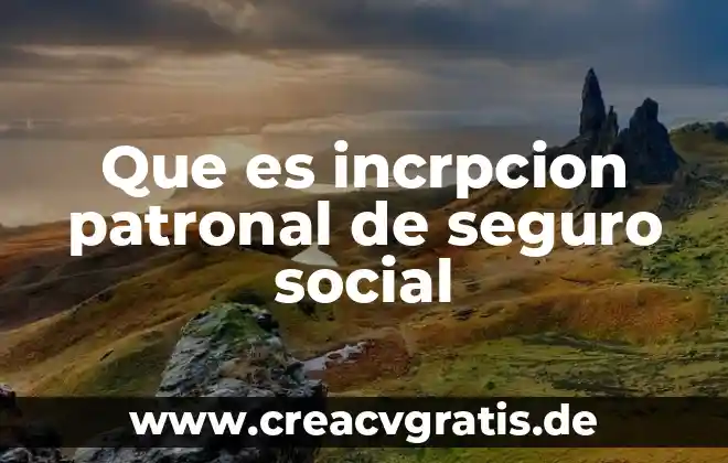 Que es el cao en el seguro social 7 Que es incrpcion patronal de seguro social