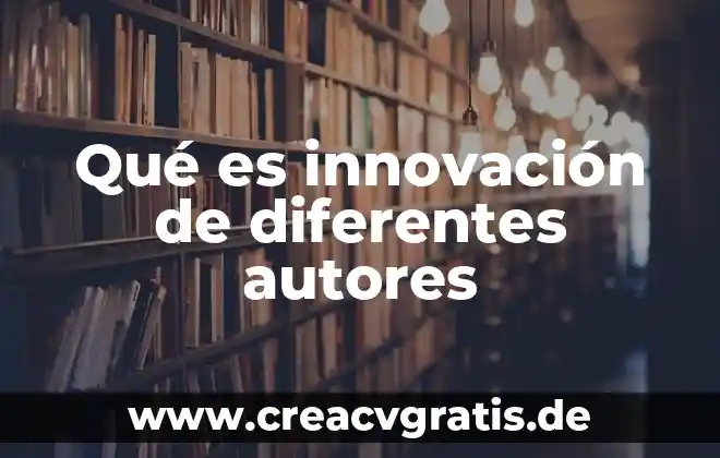 Que es la justificacion de la tesis segun autores 8 Qué es innovación de diferentes autores