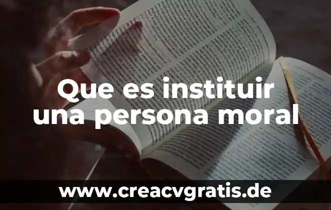 Por que es importante ser moral 5 Que es instituir una persona moral