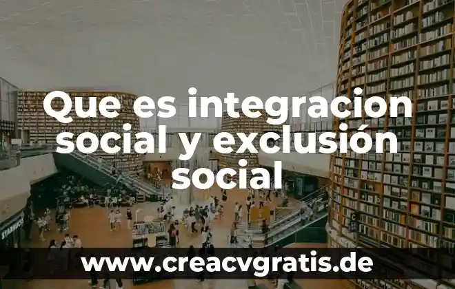 Que es la integracion social segun autores 7 Que es integracion social y exclusión social