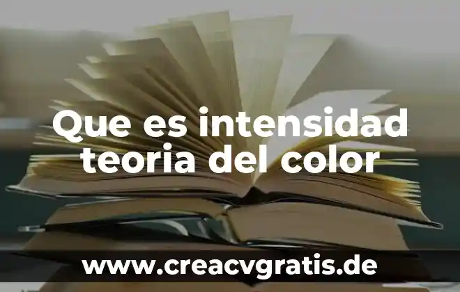 Que es la historia del color 5 Que es intensidad teoria del color