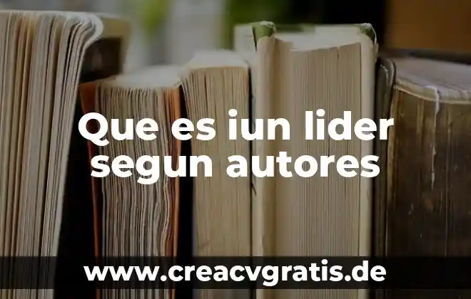 Que es ser un buen lider mexicano 6 Que es iun lider segun autores