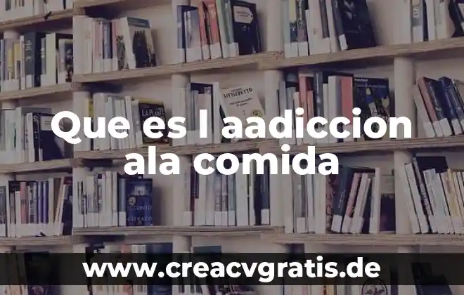 Que es la alimentacion platos dwe comida 3 Que es l aadiccion ala comida