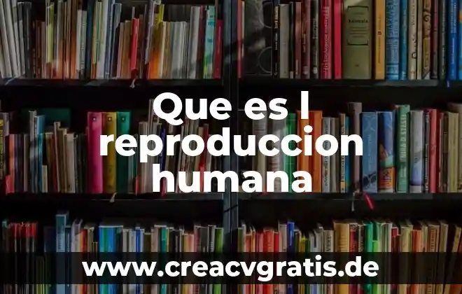 Qué es técnica de reproducción asistida 5 Que es l reproduccion humana