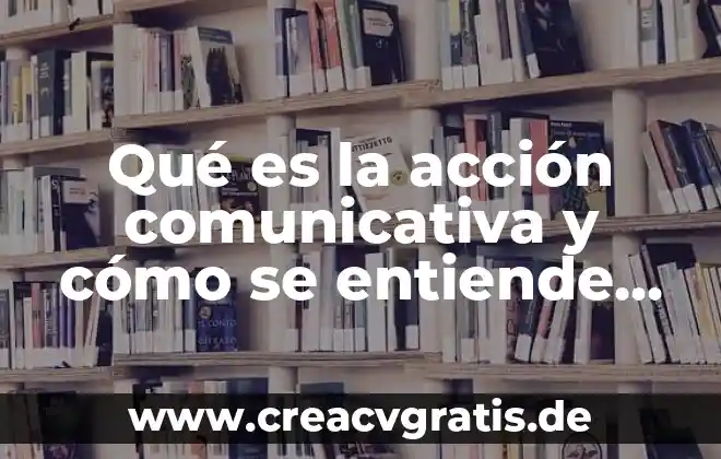 Metas y sueños en la vida que es 4 Qué es la acción comunicativa y cómo se entiende como vida activa