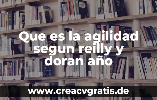 2017 Año de que es en Peru 5 Que es la agilidad segun reilly y doran año