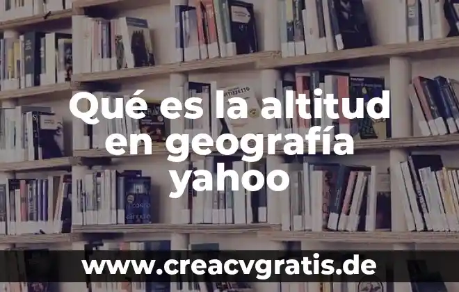 Que es la altitud en un mapa 3 Qué es la altitud en geografía yahoo