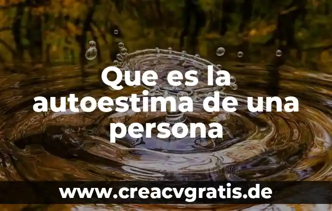 Qué es el autoestima psicología y mente 8 Que es la autoestima de una persona