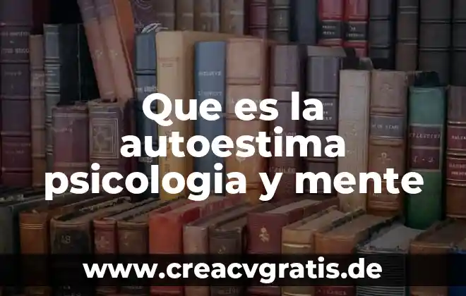 Qué es el autoestima psicología y mente 3 Que es la autoestima psicologia y mente